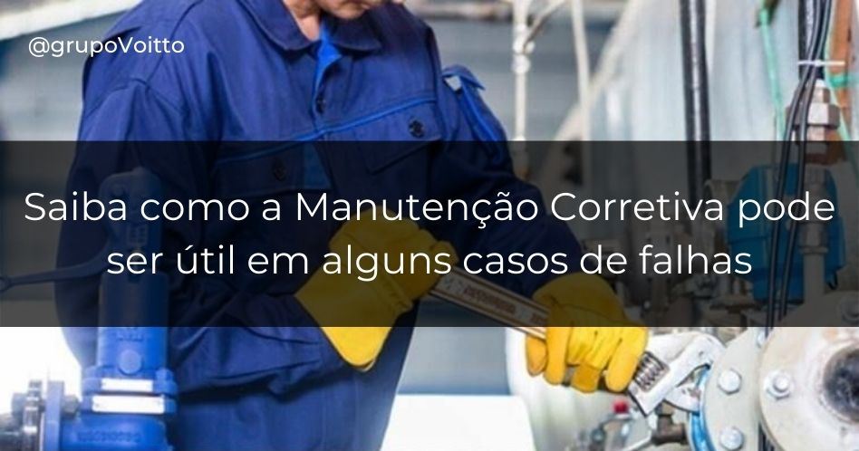 Aprenda como a Manutenção Corretiva pode ser útil em alguns casos de falhas em equipamentos
