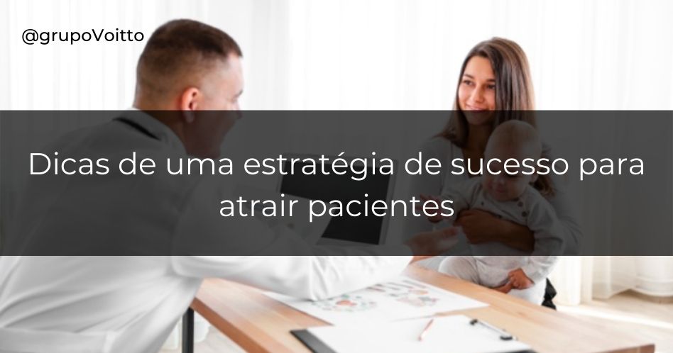 Como atrair pacientes: 9 dicas para uma estratégia de sucesso