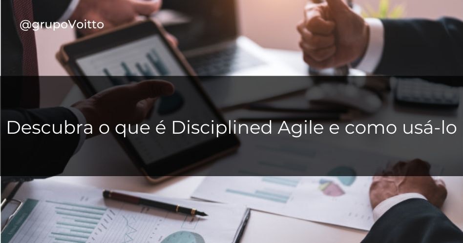 Descubra o que é Disciplined Agile e como usá-lo