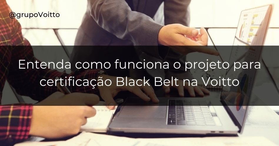 Certificação Black Belt na Voitto. Entenda como fazer o seu projeto prático aplicado!