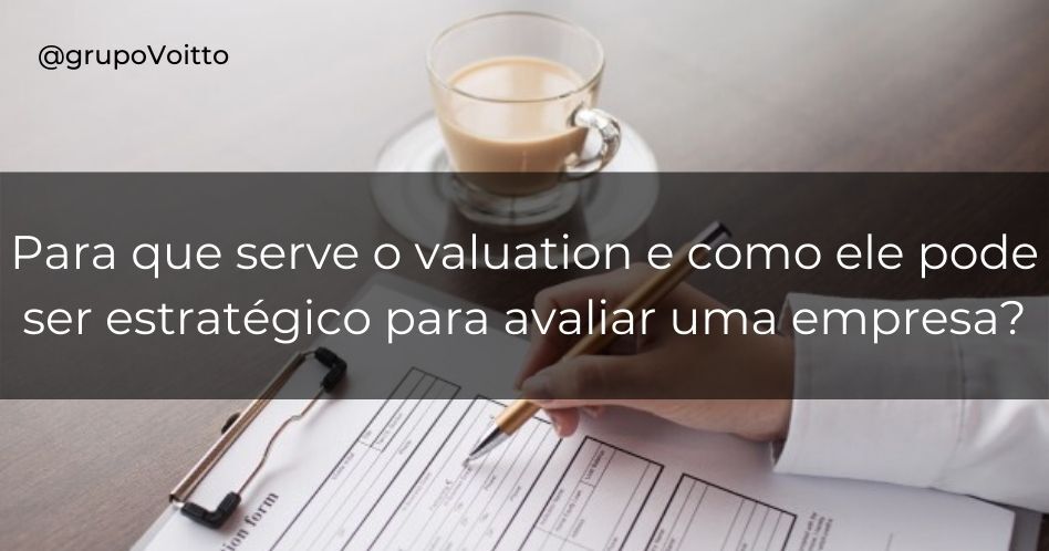 Para que serve o valuation e como ele pode ser estratégico para avaliar uma empresa?