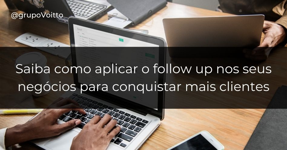 Saiba como aplicar o follow up nos seus negócios para conquistar mais clientes