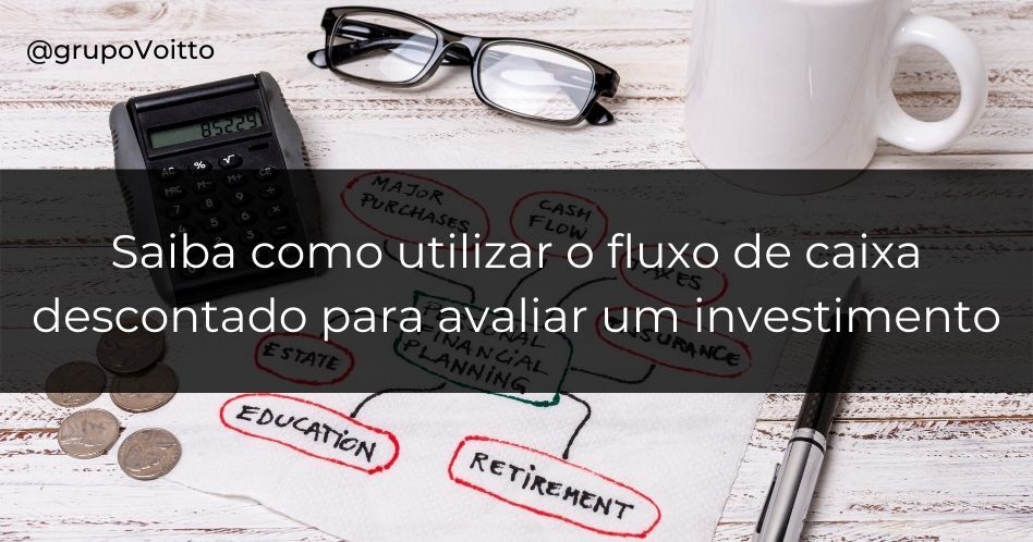 Fluxo de caixa descontado: saiba como utilizar para avaliar um investimento