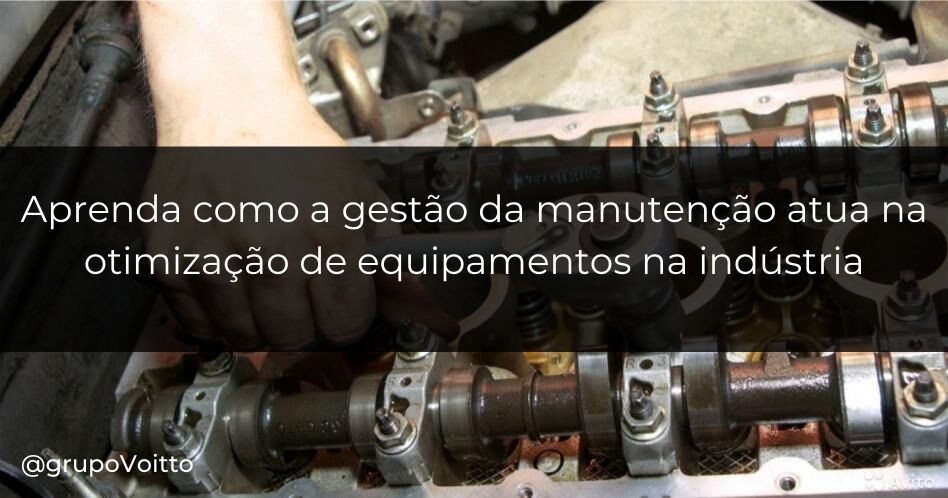 Aprenda como a gestão da manutenção atua na otimização de equipamentos na indústria