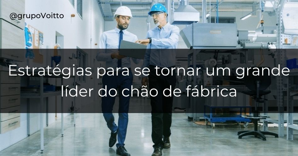 Sete estratégias para se tornar um líder excepcional no ambiente fabril
