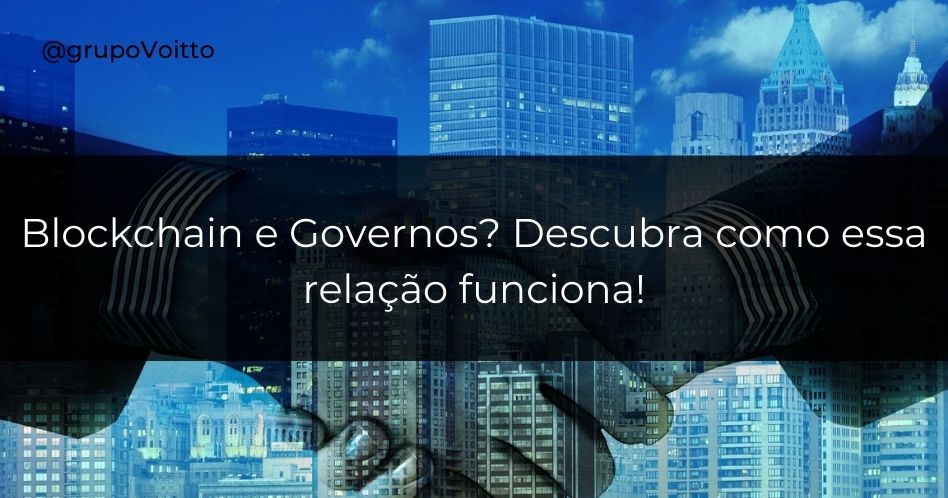 Blockchain e Governos? Descubra como essa relação funciona!