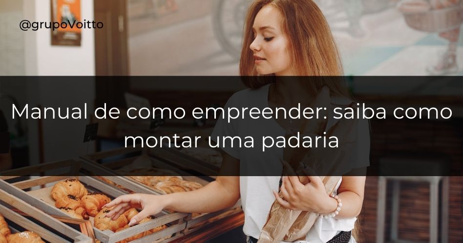 Manual de como empreender: saiba como montar uma padaria