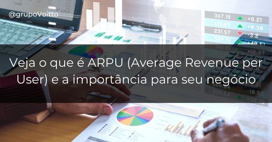 ARPU: o que é e qual a sua importância para o seu negócio