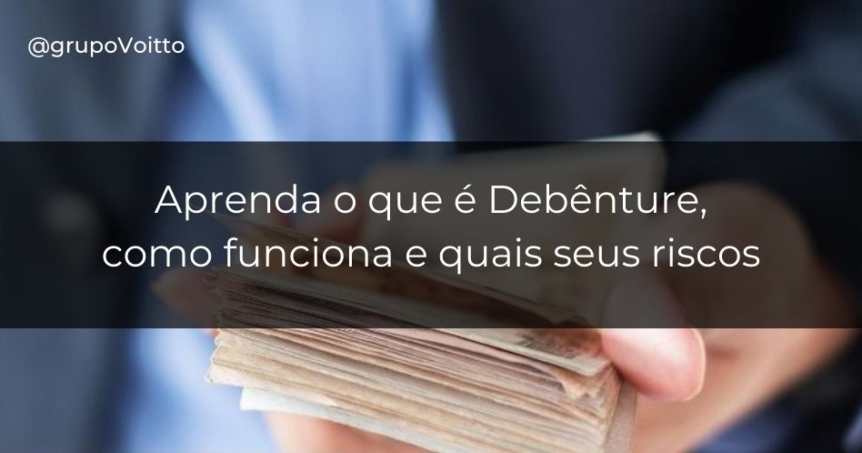 Debêntures: tudo que você precisa saber sobre esse produto financeiro