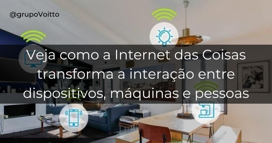 Entenda como a Internet das Coisas tem transformado a interação entre dispositivos, máquinas e pessoas