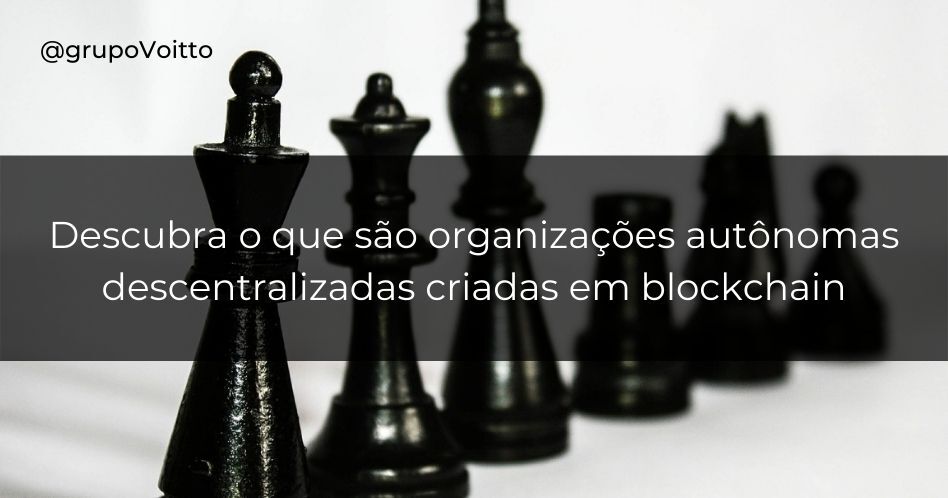 Descubra o que são organizações autônomas descentralizadas (DAO) criadas em blockchain