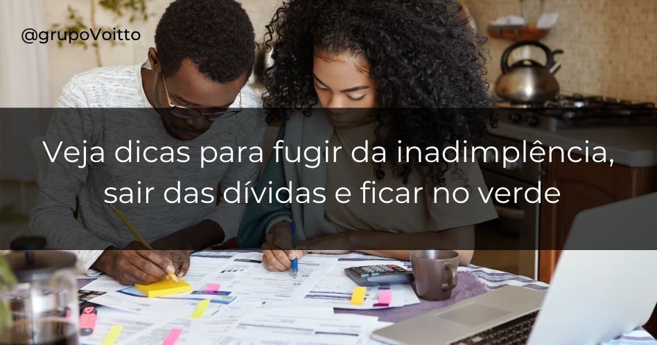 Como fugir da inadimplência? Veja dicas para sair das dívidas e ficar no verde!