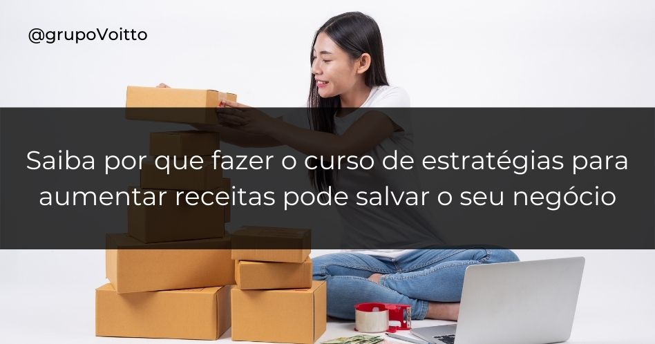 Saiba por que fazer o curso de estratégias para aumentar receitas pode salvar o seu negócio