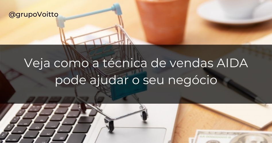 Aprenda como a técnica de vendas AIDA pode ajudar o seu negócio!