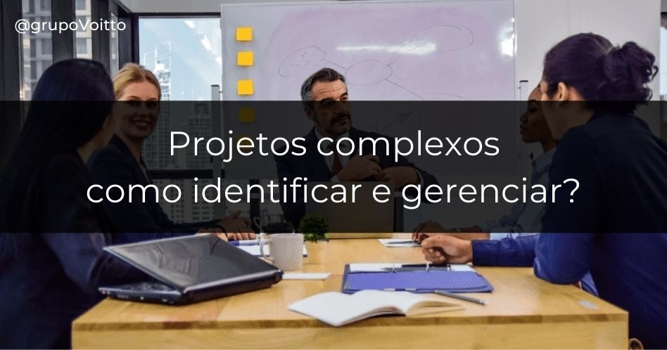 Você sabe o que é um projeto complexo? Aprenda a identificar e gerenciar!