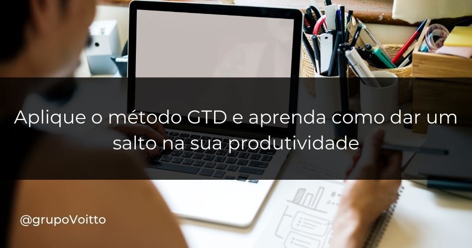 O Que é O Método Gtd E Como Ele Impacta A Sua Produtividade 6265