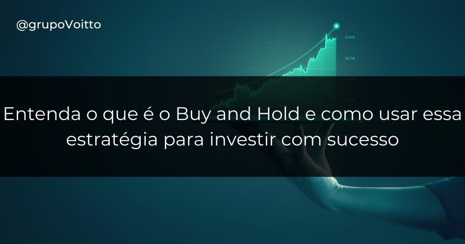 Entenda o que é o Buy and Hold e como usar essa estratégia para investir com sucesso