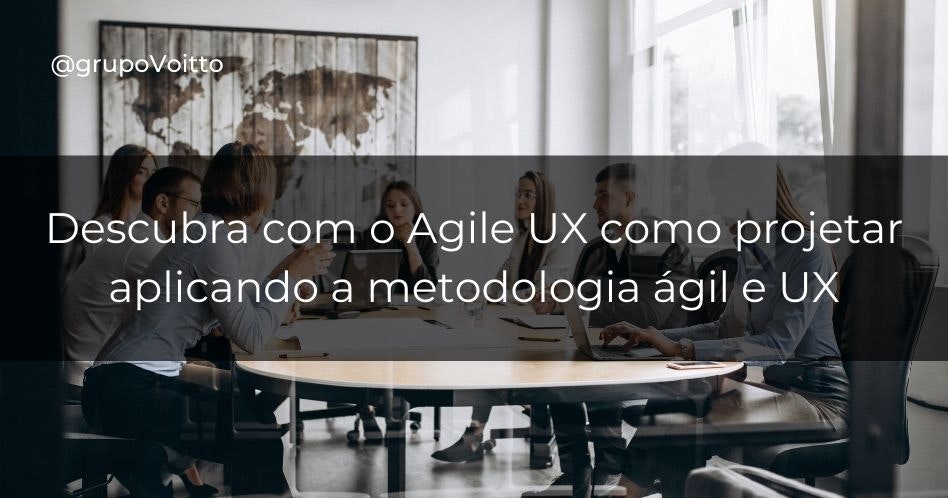 Descubra com o Agile UX como projetar aplicando a metodologia ágil e UX!
