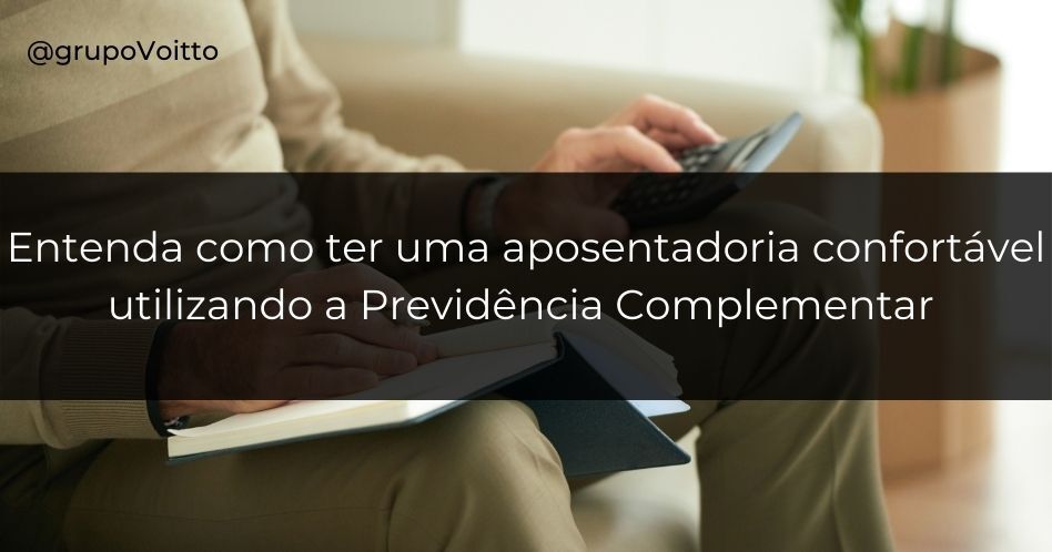 Previdência Complementar: a melhor opção para uma aposentadoria mais confortável