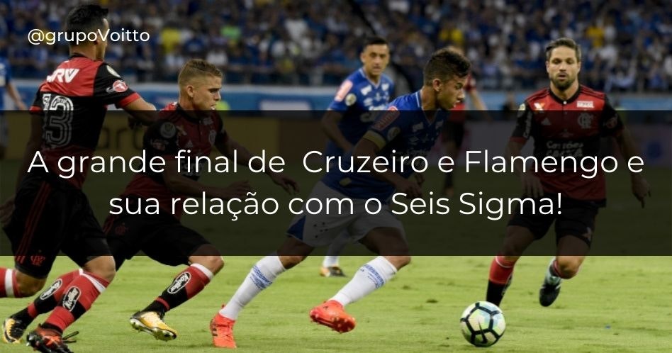 Cruzeiro x Flamengo: como a final do campeonato se relaciona com o Seis Sigma!