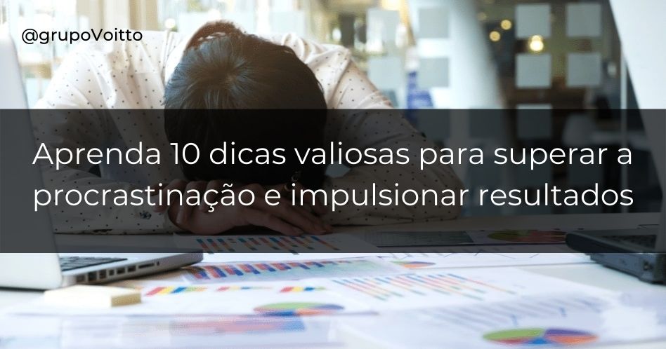 Veja agora maneiras de vencer a procrastinação e impulsionar seus resultados!