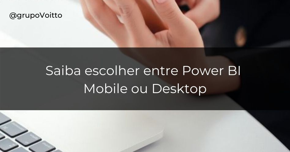 Entenda a diferença entre o Power BI Mobile e o Desktop!