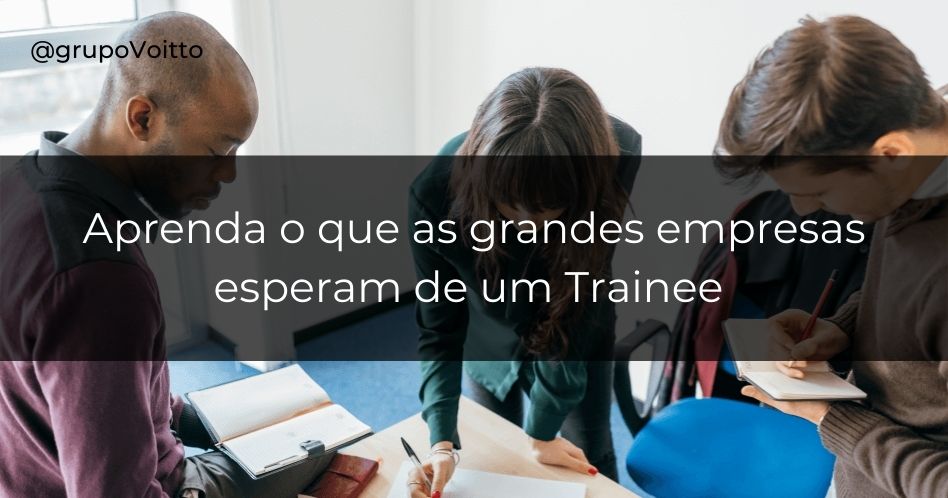 O que as grandes empresas esperam de um trainee?