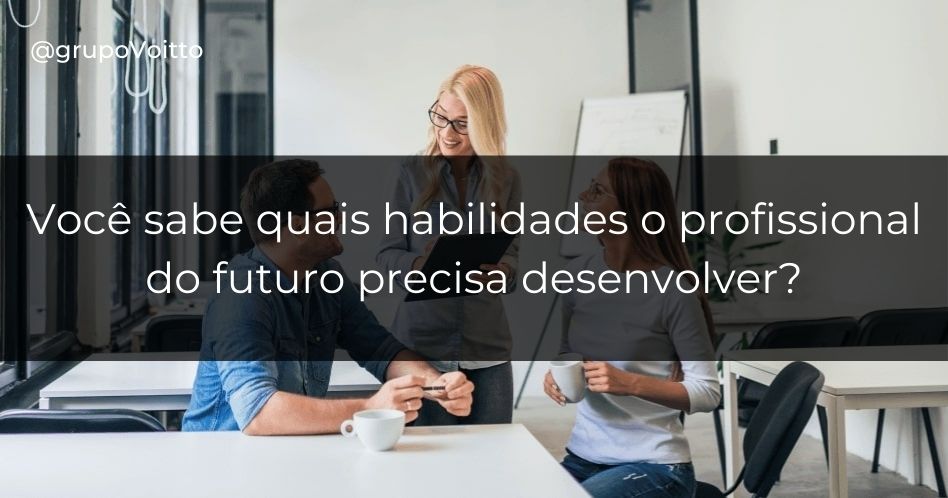 Aprenda quais habilidades você precisa desenvolver para se destacar como o profissional do futuro