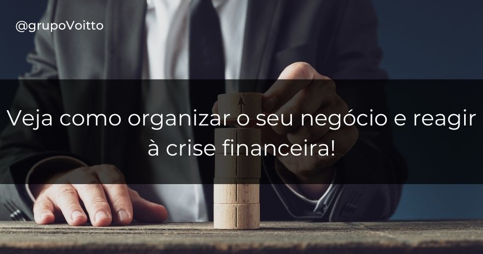 Crise Financeira: como organizar seu negócio e reagir à ela?