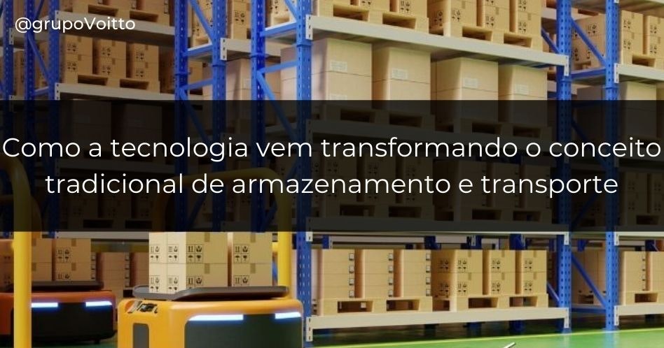Logística 4.0: como a tecnologia vem  transformando o conceito tradicional de armazenamento e transporte