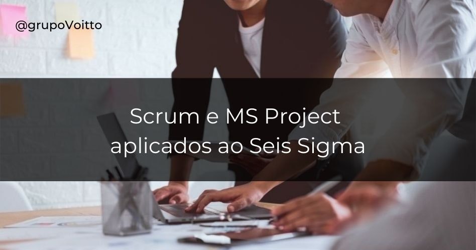 Entenda como funciona a relação entre Scrum e MS Project na aplicação do Seis Sigma!