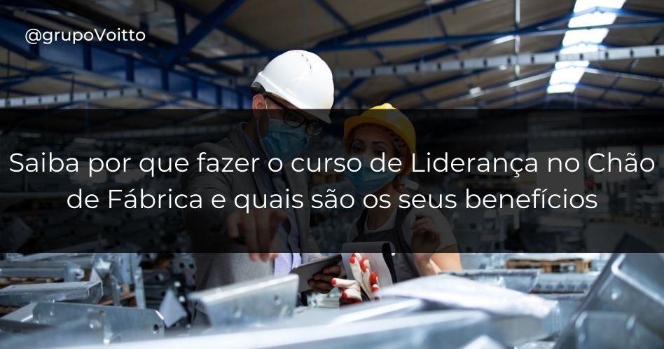 Saiba por que fazer o curso de Liderança no Chão de Fábrica e os seus benefícios