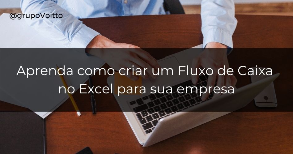 Aprenda como é fácil ter o controle do fluxo de caixa da sua empresa utilizando o Excel