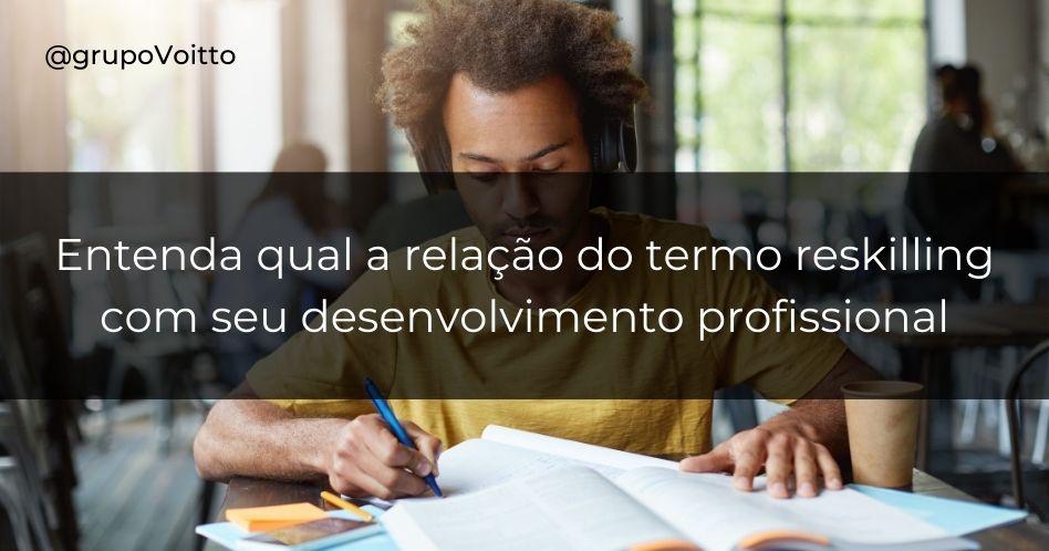 Entenda qual a relação do termo Reskilling com seu desenvolvimento profissional