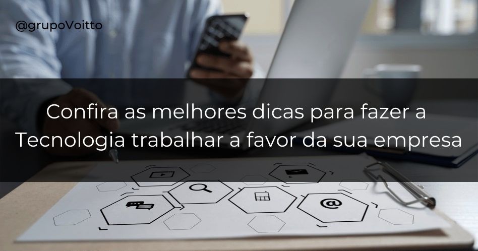 Confira 9 dicas para fazer a tecnologia trabalhar a favor da sua empresa!