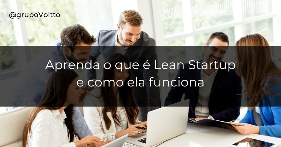 Aprenda o que é uma Lean Startup e como ela funciona