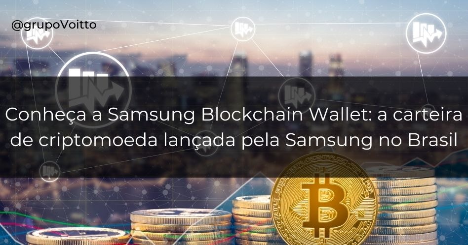 Conheça a Samsung Blockchain Wallet: a carteira de criptomoeda lançada pela Samsung no Brasil