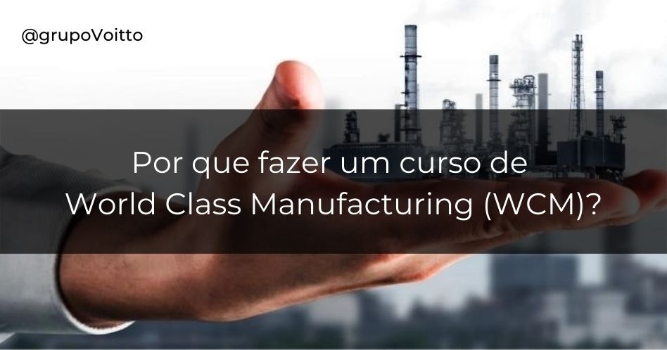 Por que fazer um curso de WCM (World Class Manufacturing)?
