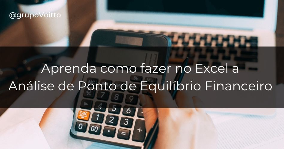 Veja como fazer o cálculo do ponto de equilíbrio financeiro de sua empresa no Excel.