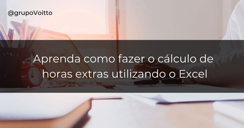 Você sabe como calcular a hora extra utilizando o Excel Veja neste artigo