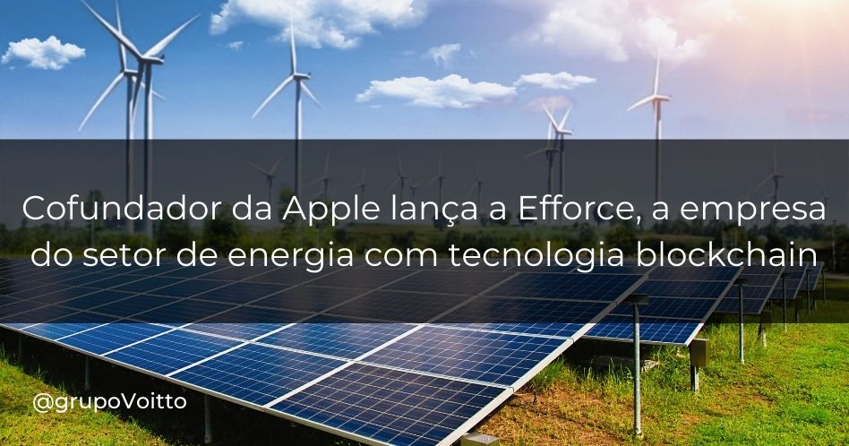 Cofundador da Apple lança a Efforce, a empresa do setor de energia com tecnologia blockchain
