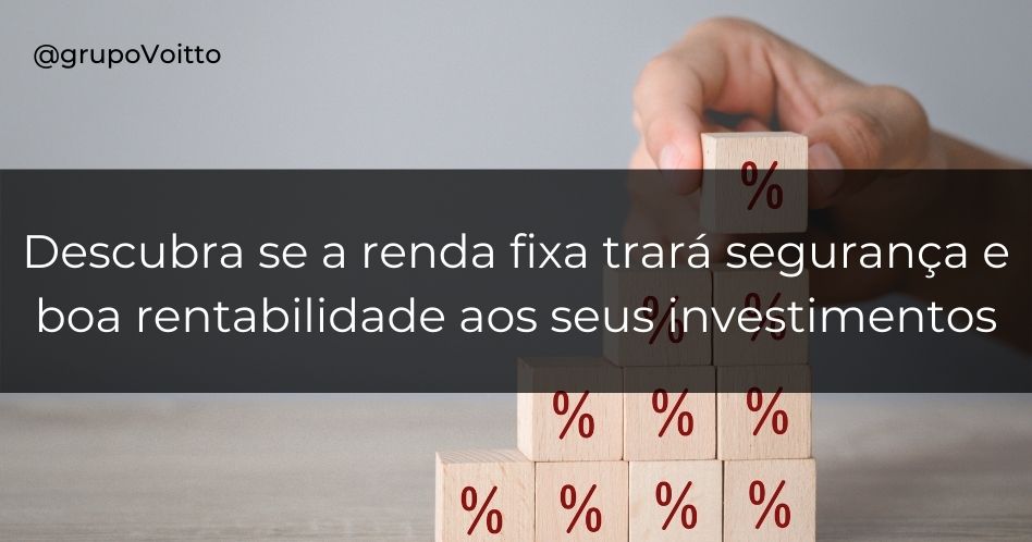 Investimentos seguros e com boa rentabilidade: será possível com a renda fixa?