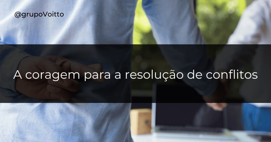 Aprenda a ter coragem para a resolução de conflitos