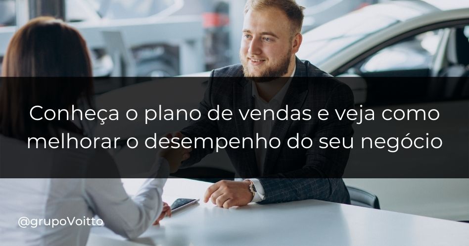 Conheça o plano de vendas e veja como melhorar o desempenho do seu negócio