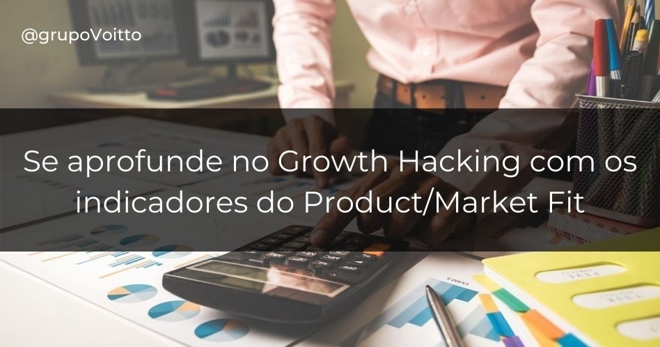 Growth Hacking: indicadores do Product/Market Fit da sua empresa