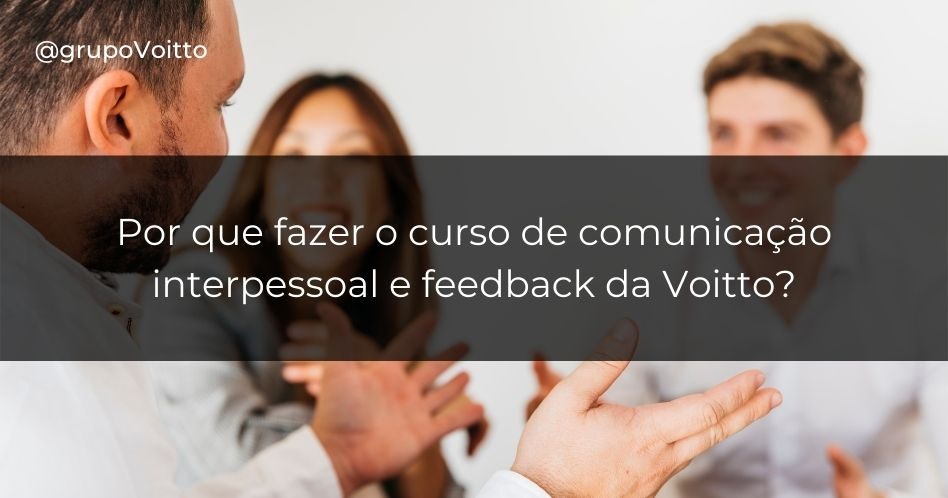 Por que fazer o curso de comunicação interpessoal e feedback da Voitto?
