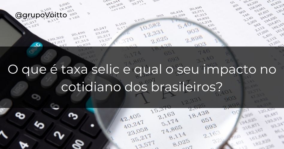 Taxa Selic: o que é e qual o seu impacto no cotidiano dos brasileiros