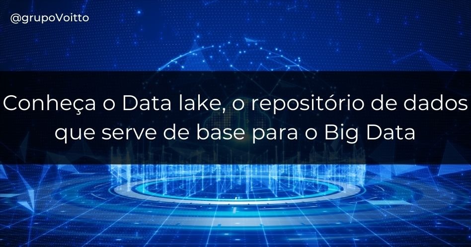 Conheça o Data lake, o repositório de dados que serve de base para o Big Data
