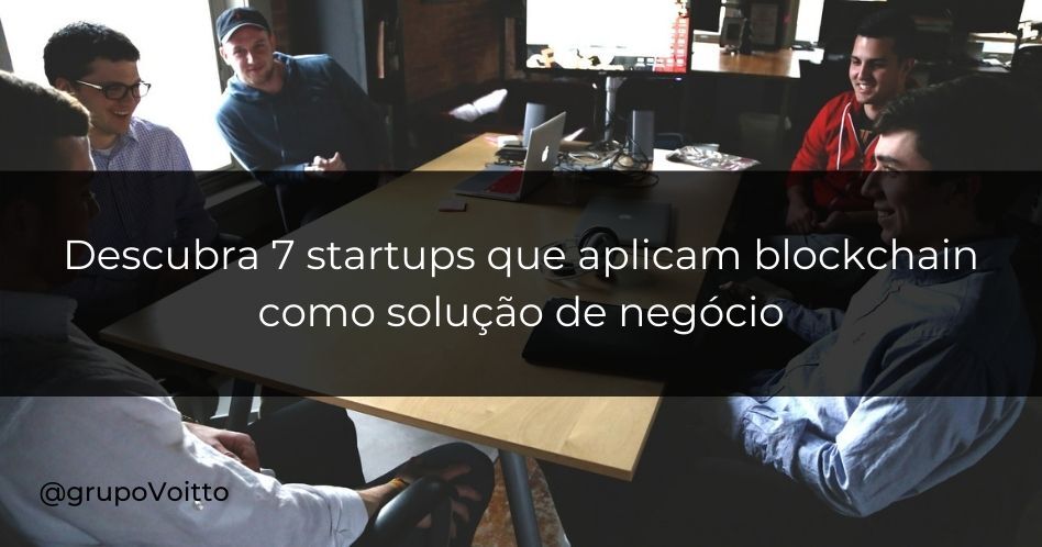 Descubra 7 startups que aplicam blockchain como solução de negócio