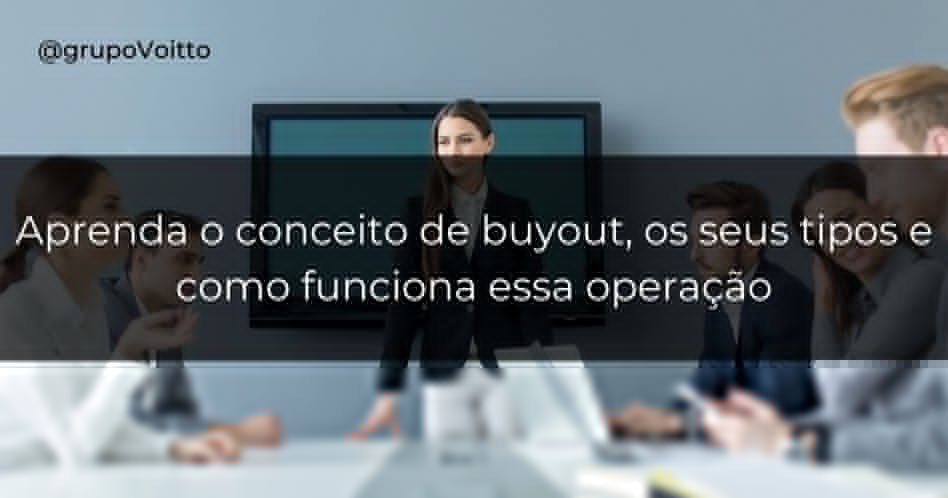 Aprenda o conceito de buyout, os seus tipos e como funciona essa operação Aprenda o conceito de buyout, os seus tipos e como funciona essa operação